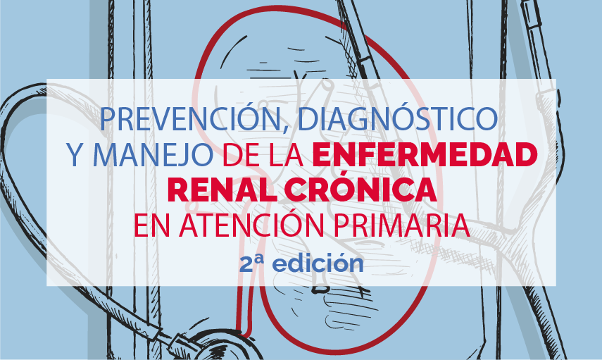  PREVENCIÓN, DIAGNÓSTICO Y MANEJO DE LA ENFERMEDAD RENAL CRÓNICA EN ATENCIÓN PRIMARIA (2ª EDICIÓN)
